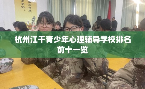杭州江干青少年心理辅导学校排名前十一览