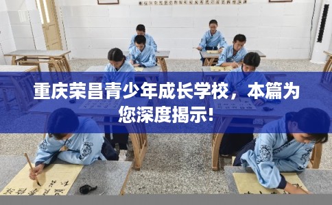 重庆荣昌青少年成长学校，本篇为您深度揭示!