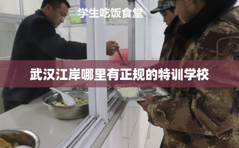 武汉江岸哪里有正规的特训学校