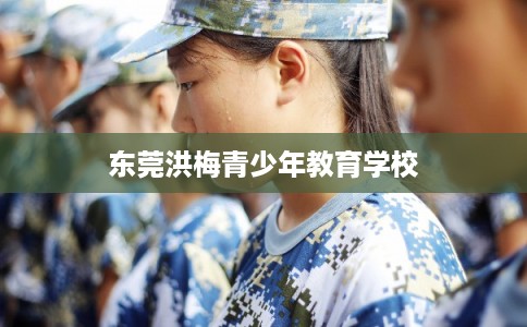 东莞洪梅青少年教育学校