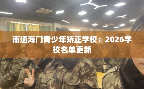 南通海门青少年矫正学校：2026学校名单更新