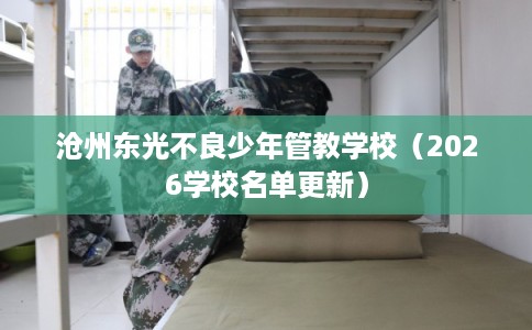 沧州东光不良少年管教学校（2026学校名单更新）