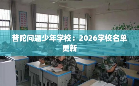 普陀问题少年学校：2026学校名单更新