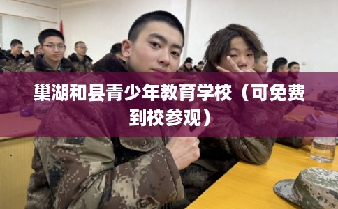 巢湖和县青少年教育学校（可免费到校参观）
