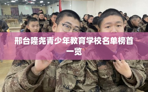 邢台隆尧青少年教育学校名单榜首一览
