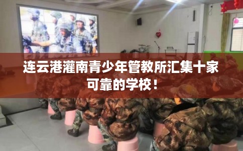 连云港灌南青少年管教所汇集十家可靠的学校！