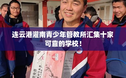 连云港灌南青少年管教所汇集十家可靠的学校！