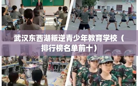 武汉东西湖叛逆青少年教育学校（排行榜名单前十）