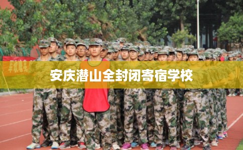 安庆潜山全封闭寄宿学校