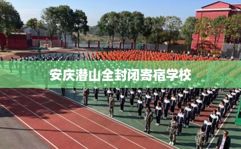 安庆潜山全封闭寄宿学校