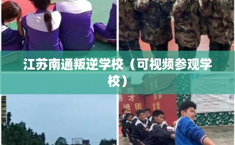 江苏南通叛逆学校（可视频参观学校）