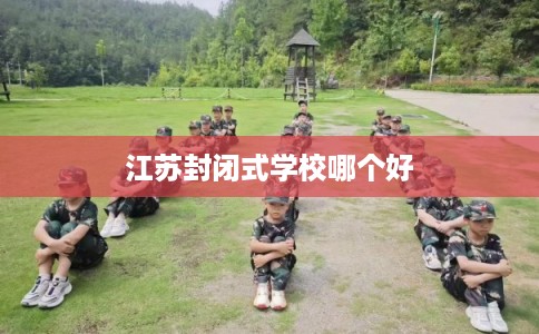 江苏封闭式学校哪个好