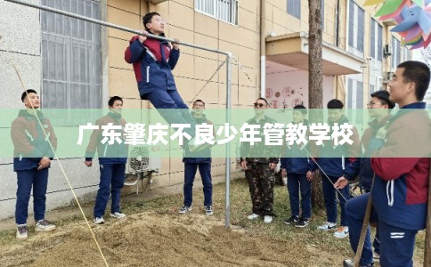 广东肇庆不良少年管教学校