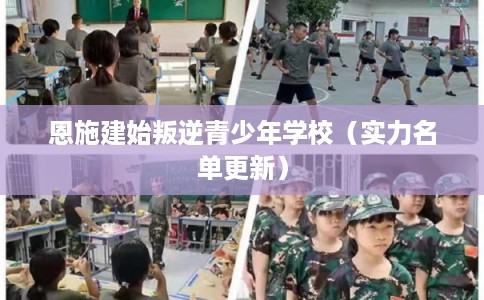 恩施建始叛逆青少年学校（实力名单更新）