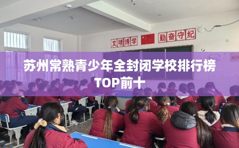 苏州常熟青少年全封闭学校排行榜TOP前十
