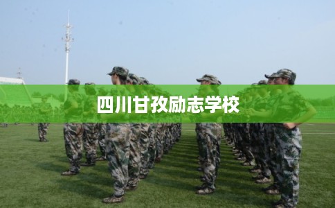 四川甘孜励志学校