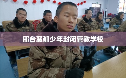 邢台襄都少年封闭管教学校