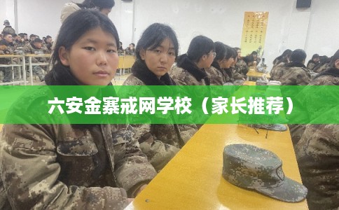 六安金寨戒网学校（家长推荐）