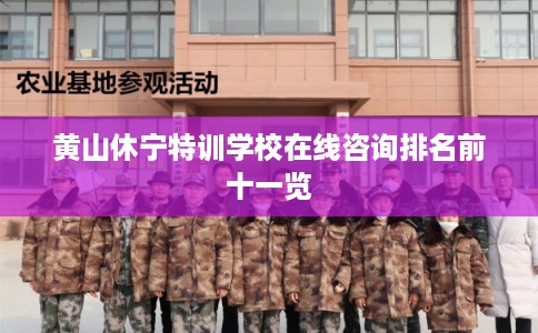 黄山休宁特训学校在线咨询排名前十一览