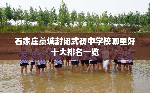 石家庄藁城封闭式初中学校哪里好十大排名一览