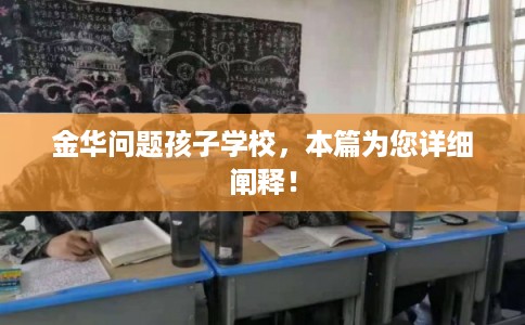 金华问题孩子学校，本篇为您详细阐释！