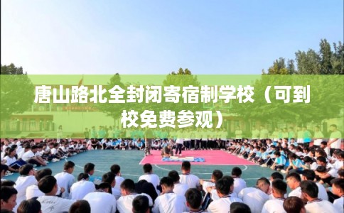 唐山路北全封闭寄宿制学校（可到校免费参观）