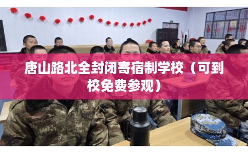 唐山路北全封闭寄宿制学校（可到校免费参观）