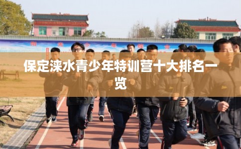 保定涞水青少年特训营十大排名一览