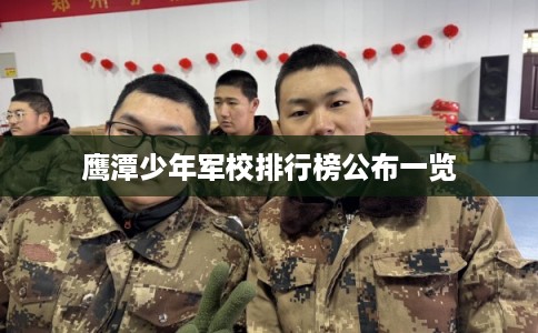 鹰潭少年军校排行榜公布一览