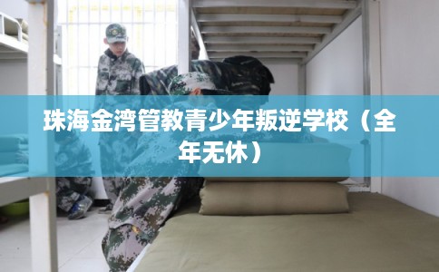 珠海金湾管教青少年叛逆学校（全年无休）