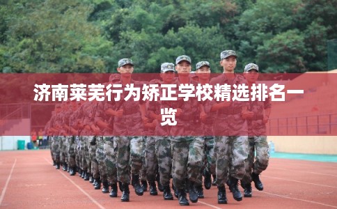 济南莱芜行为矫正学校精选排名一览