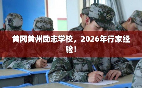 黄冈黄州励志学校，2026年行家经验！