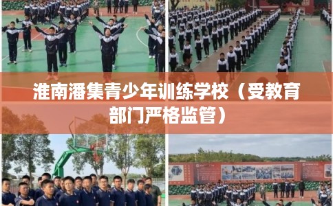 淮南潘集青少年训练学校（受教育部门严格监管）