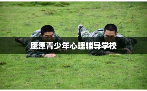 鹰潭青少年心理辅导学校