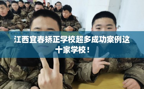 江西宜春矫正学校超多成功案例这十家学校！