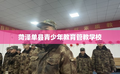 菏泽单县青少年教育管教学校