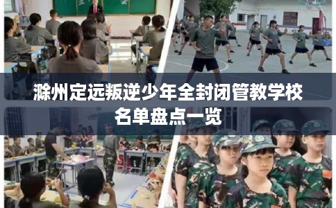 滁州定远叛逆少年全封闭管教学校名单盘点一览