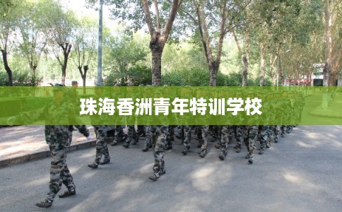 珠海香洲青年特训学校