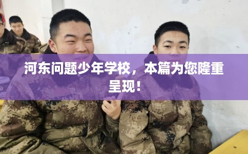 河东问题少年学校，本篇为您隆重呈现！