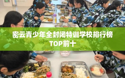 密云青少年全封闭特训学校排行榜TOP前十