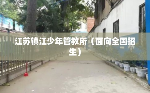 江苏镇江少年管教所（面向全国招生）