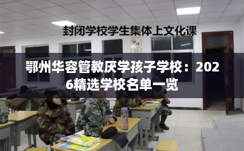 鄂州华容管教厌学孩子学校：2026精选学校名单一览