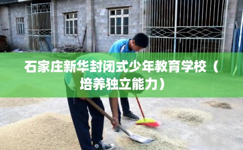 石家庄新华封闭式少年教育学校（培养独立能力）