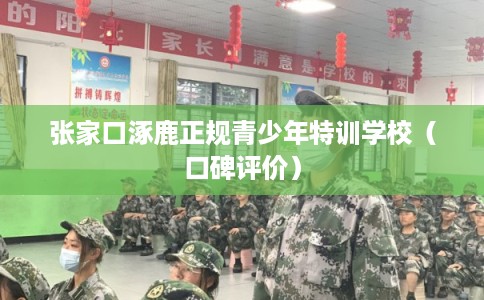 张家口涿鹿正规青少年特训学校（口碑评价）