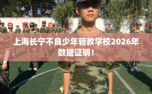 上海长宁不良少年管教学校2026年数据证明！
