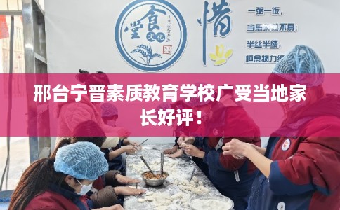 邢台宁晋素质教育学校广受当地家长好评！