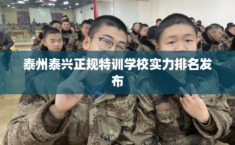 泰州泰兴正规特训学校实力排名发布