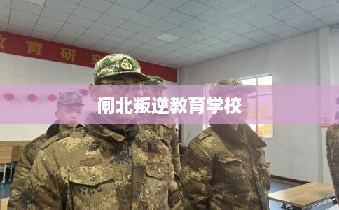 闸北叛逆教育学校