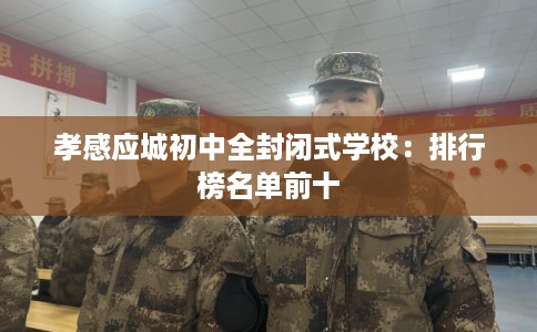 孝感应城初中全封闭式学校：排行榜名单前十