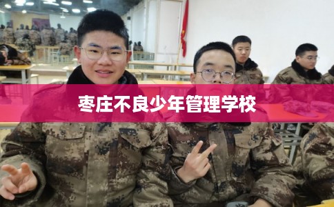 枣庄不良少年管理学校